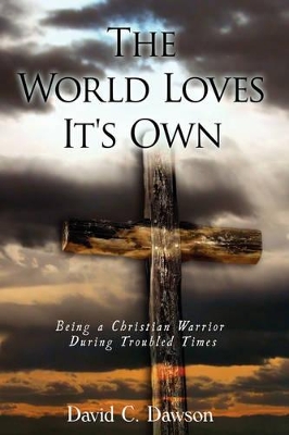 The World Loves It's Own: Being a Christian Warrior During Troubled Times book