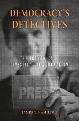 Democracy’s Detectives: The Economics of Investigative Journalism book