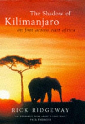 The Shadow of Kilimanjaro: On Foot Across East Africa by Rick Ridgeway