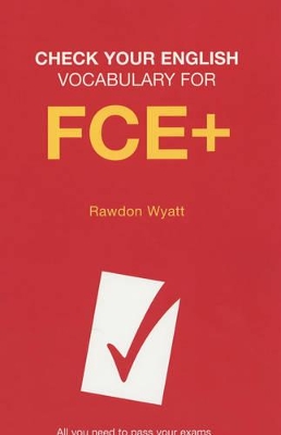 Check Your English Vocabulary for FCE+: All You Need to Pass Your Exams by Rawdon Wyatt