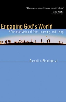 Engaging God's World: A Christian Vision of Faith, Learning, and Living book