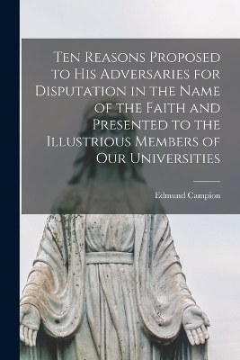 Ten Reasons Proposed to His Adversaries for Disputation in the Name of the Faith and Presented to the Illustrious Members of Our Universities book