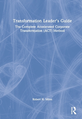 Transformation Leader’s Guide: The Complete Accelerated Corporate Transformation (ACT) Method by Robert H. Miles