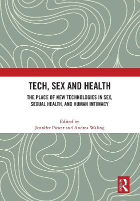 Tech, Sex and Health: The Place of New Technologies in Sex, Sexual Health, and Human Intimacy book