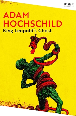 King Leopold's Ghost: A Story of Greed, Terror and Heroism in Colonial Africa by Adam Hochschild