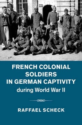 French Colonial Soldiers in German Captivity during World War II by Raffael Scheck