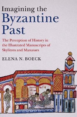 Imagining the Byzantine Past by Elena N. Boeck
