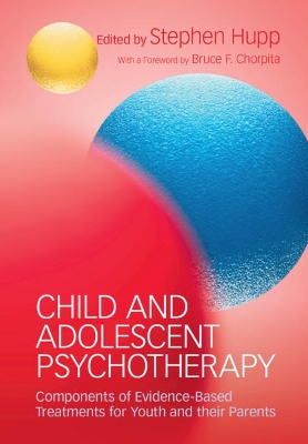 Child and Adolescent Psychotherapy: Components of Evidence-Based Treatments for Youth and their Parents by Stephen Hupp