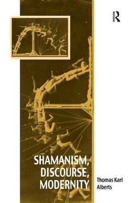 Shamanism, Discourse, Modernity by Thomas Karl Alberts