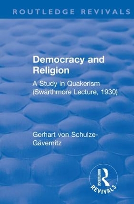 Revival: Democracy and Religion (1930): A Study in Quakerism (Swarthmore Lecture, 1930) by Gerhart von Schulze-Gävernitz