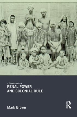 Penal Power and Colonial Rule by Mark Brown