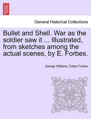 Bullet and Shell. War as the Soldier Saw It ... Illustrated, from Sketches Among the Actual Scenes, by E. Forbes. book