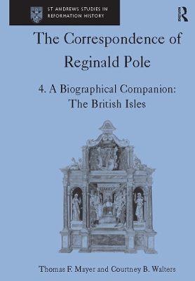 The Correspondence of Reginald Pole: Volume 4 A Biographical Companion: The British Isles by Thomas F. Mayer