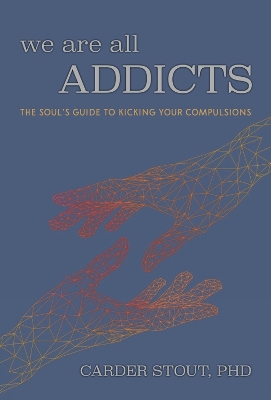 We Are All Addicts: The Soul's Guide to Kicking Your Compulsions book