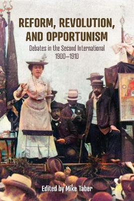 Reform, Revolution, and Opportunism: Debates in the Second International, 19001910 book