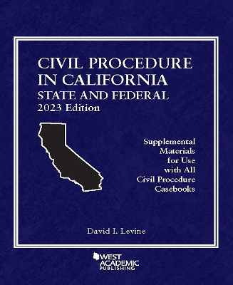 Civil Procedure in California: State and Federal, 2023 Edition by David I. Levine