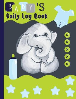 Baby's Daily Log: Schedule Tracker for Newborn Baby or Toddler Record Sleep, Feed, Diapers, Activities and More - Great For New Parents Or Nannies book