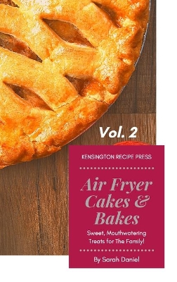 Air Fryer Cakes And Bakes Vol. 2: Sweet, Mouthwatering Treats For The Family! book