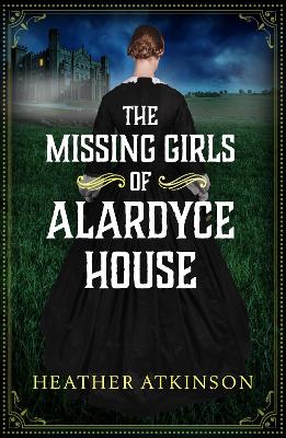 The Missing Girls of Alardyce House: An unforgettable, page-turning historical mystery from Heather Atkinson by Heather Atkinson