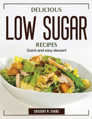 Delicious Low Sugar Recipes: Quick and easy dessert book