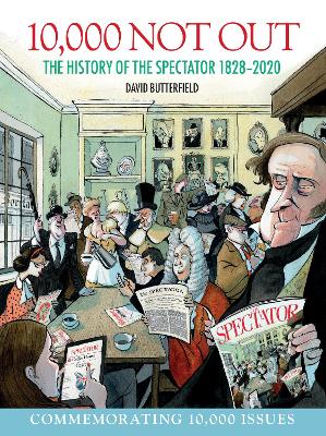 10,000 Not Out: The History of The Spectator 1828 - 2020 book