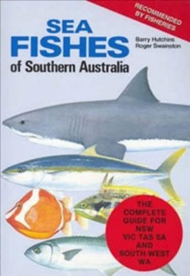 Sea Fishes of Southern Australia: Complete Field Guide for Anglers by Barry Hutchins