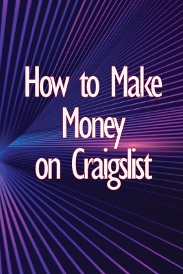 How to Make Money on Craigslist: A step-by-step approach to getting started producing money book