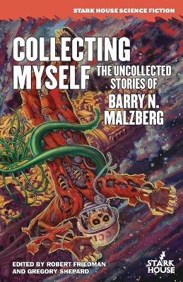 Collecting Myself: The Uncollected Stories of Barry N. Malzberg book