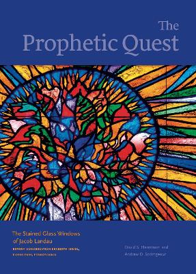 The Prophetic Quest: The Stained Glass Windows of Jacob Landau, Reform Congregation Keneseth Israel, Elkins Park, Pennsylvania book