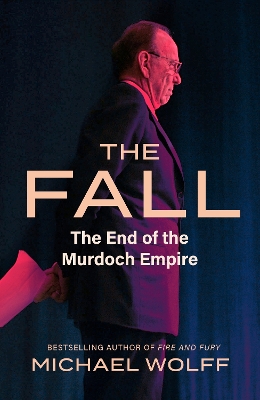 The Fall: The End of the Murdoch Empire by Michael Wolff