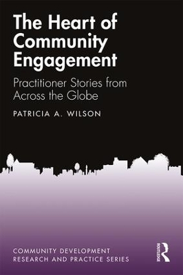 The Heart of Community Engagement: Practitioner Stories from Across the Globe by Patricia A. Wilson