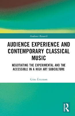 Audience Experience and Contemporary Classical Music: Negotiating the Experimental and the Accessible in a High Art Subculture book