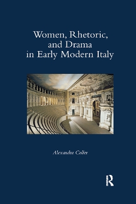 Women, Rhetoric, and Drama in Early Modern Italy by Alexandra Coller