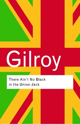 There Ain't No Black in the Union Jack by Paul Gilroy