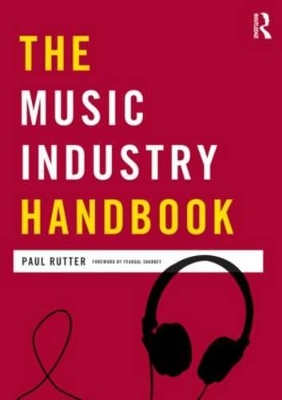 The Music Industry Handbook by Paul Rutter