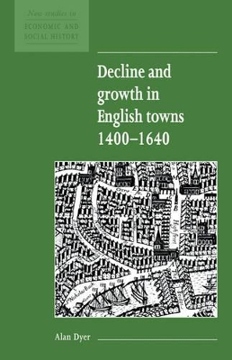 Decline and Growth in English Towns 1400-1640 by Alan Dyer
