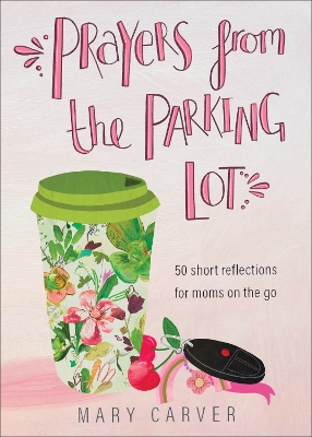 Prayers from the Parking Lot – 50 Short Reflections for Moms on the Go book