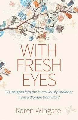 With Fresh Eyes – 60 Insights into the Miraculously Ordinary from a Woman Born Blind book