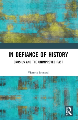 In Defiance of History: Orosius and the Unimproved Past book