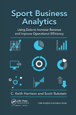 Sport Business Analytics: Using Data to Increase Revenue and Improve Operational Efficiency book