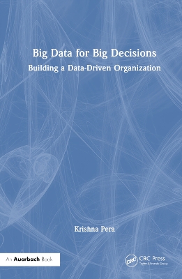 Big Data for Big Decisions: Building a Data-Driven Organization by Krishna Pera