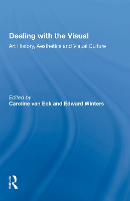 Dealing with the Visual: Art History, Aesthetics and Visual Culture by Caroline van Eck