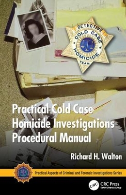 Practical Cold Case Homicide Investigations Procedural Manual by Richard H. Walton