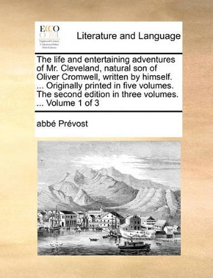 The Life and Entertaining Adventures of Mr. Cleveland, Natural Son of Oliver Cromwell, Written by Himself. ... Originally Printed in Five Volumes. the Second Edition in Three Volumes. ... Volume 1 of 3 book