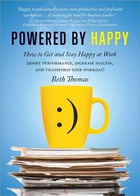 Powered by Happy: How to Get and Stay Happy at Work (Boost Performance, Increase Success, and Transform Your Workday) book