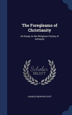 Foregleams of Christianity by Charles Newton Scott