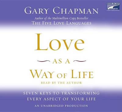 Love as a Way of Life: Seven Keys to Transforming Every Aspect of Your Life by Gary Chapman