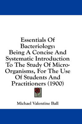 Essentials Of Bacteriology: Being A Concise And Systematic Introduction To The Study Of Micro-Organisms, For The Use Of Students And Practitioners (1900) book