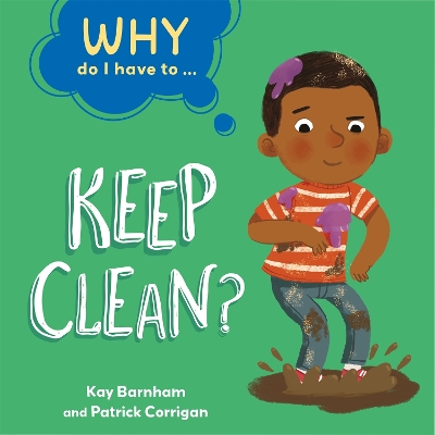 Why Do I Have To ...: Keep Clean? by Kay Barnham