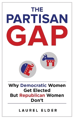 The Partisan Gap: Why Democratic Women Get Elected But Republican Women Don't by Laurel Elder